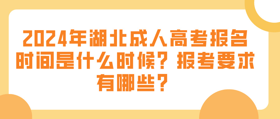 2024年湖北成人高考报名时间是什么时候？报考要求有哪些？