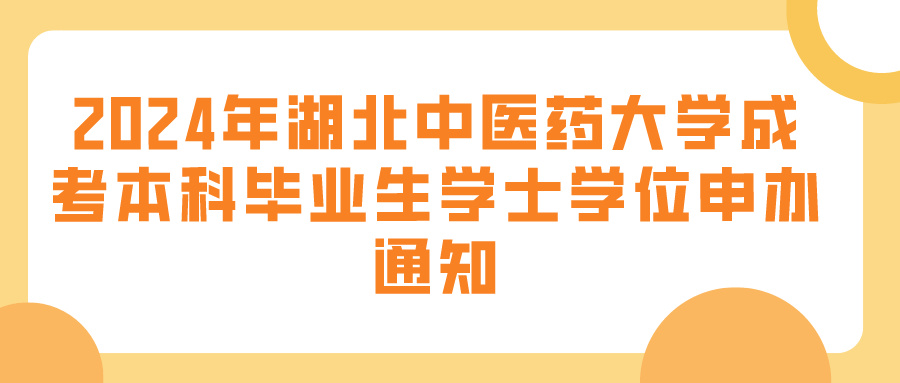 2024年湖北中医药大学成考本科毕业生学士学位申办通知