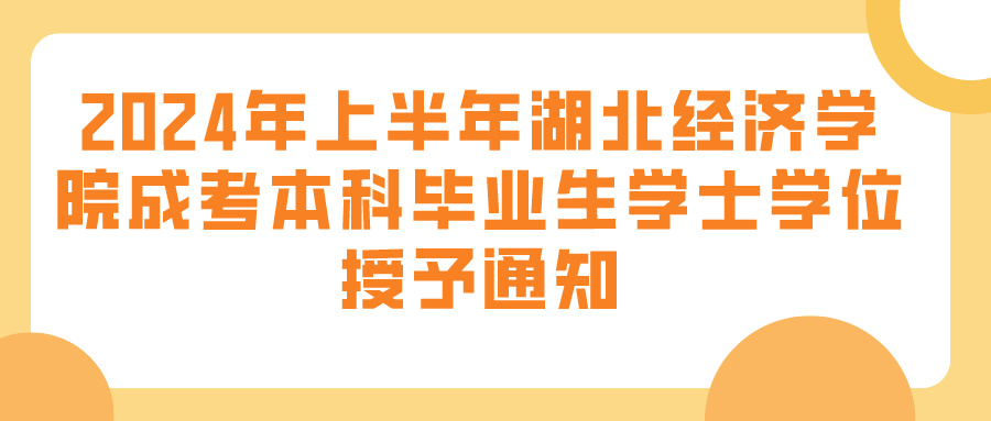 2024年上半年湖北经济学院成考本科毕业生学士学位授予通知