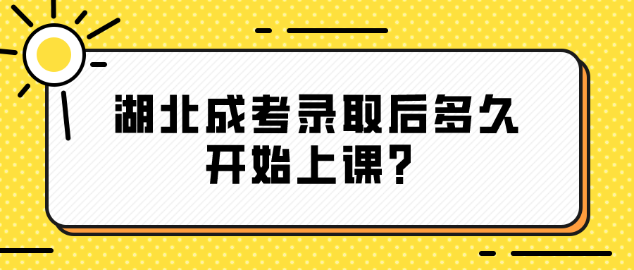 湖北成考录取后多久开始上课？(图1)