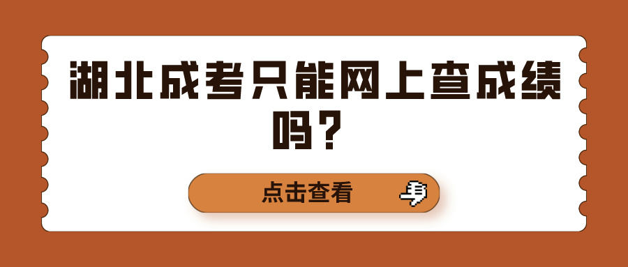 湖北成考只能网上查成绩吗？