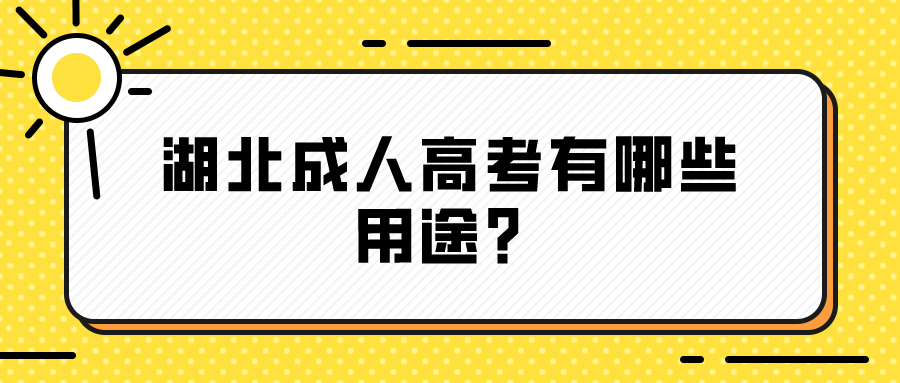 湖北成人高考有哪些用途？(图1)