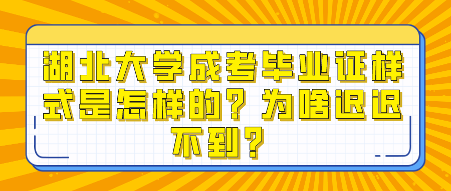 湖北大学成考毕业证样式是怎样的？为啥迟迟不到？(图1)