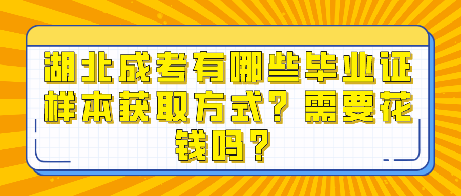 湖北成考有哪些毕业证样本获取方式？需要花钱吗？
