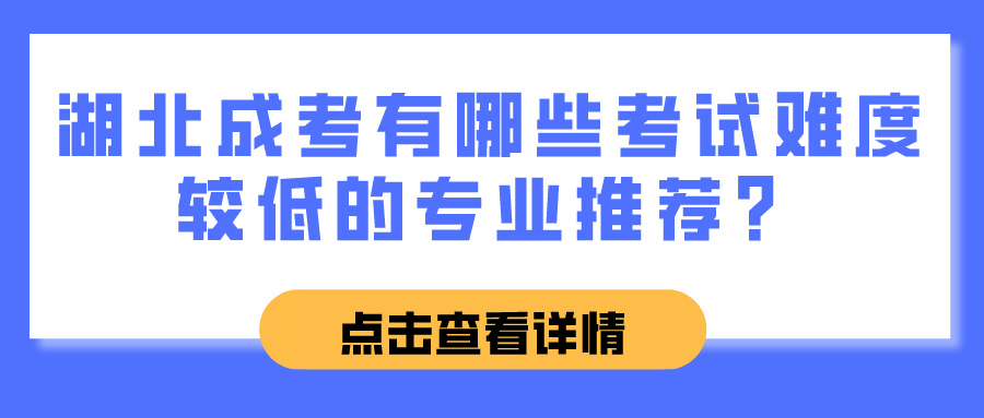 湖北成考有哪些考试难度较低的专业推荐？(图1)