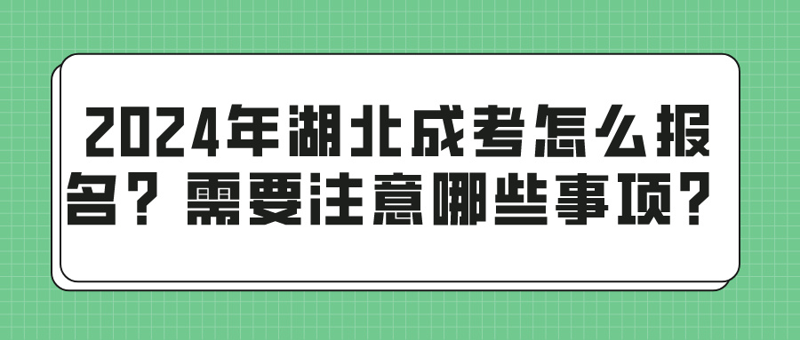 2024年湖北成考怎么报名？需要注意哪些事项？(图1)