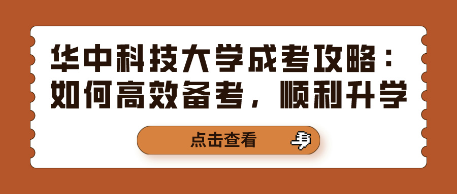 华中科技大学成考攻略：如何高效备考，顺利升学(图1)