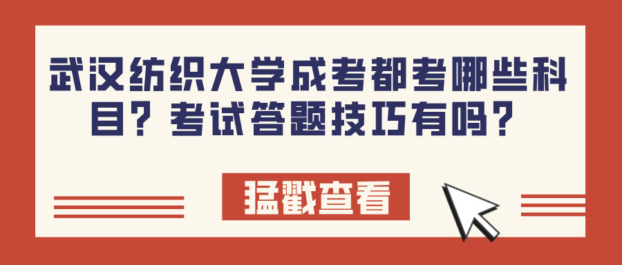 武汉纺织大学成考都考哪些科目？考试答题技巧有吗？(图1)