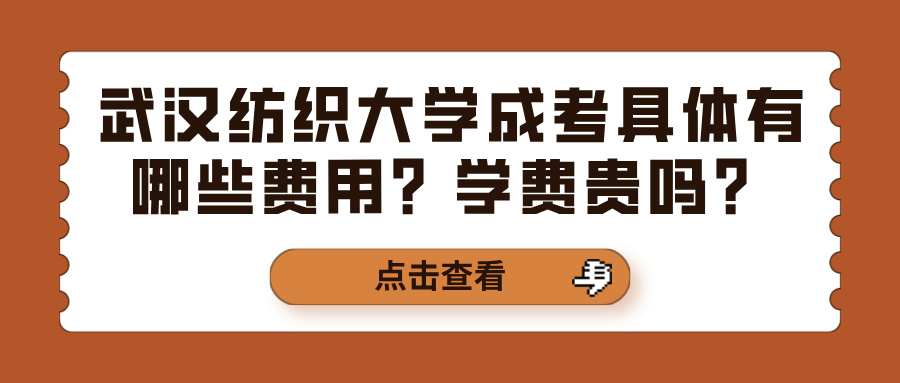 武汉纺织大学成考具体有哪些费用？学费贵吗？(图1)