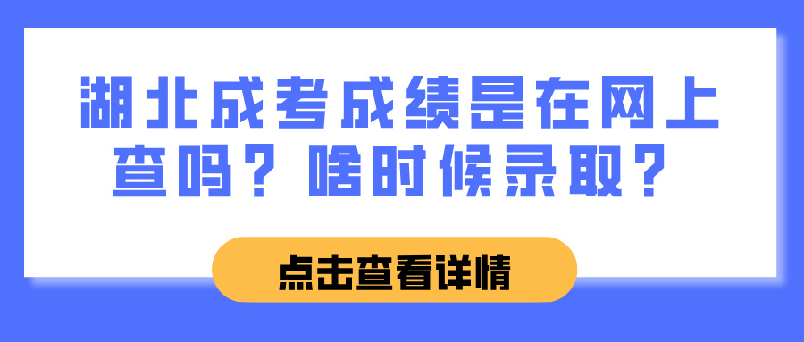 湖北成考成绩是在网上查吗？啥时候录取？(图1)