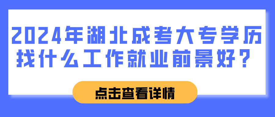 2024年湖北成考大专学历找什么工作就业前景好？(图1)