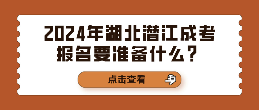2024年湖北潜江成考报名要准备什么？(图1)