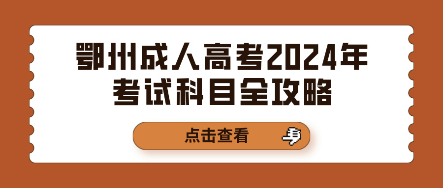 鄂州成人高考2024年考试科目全攻略