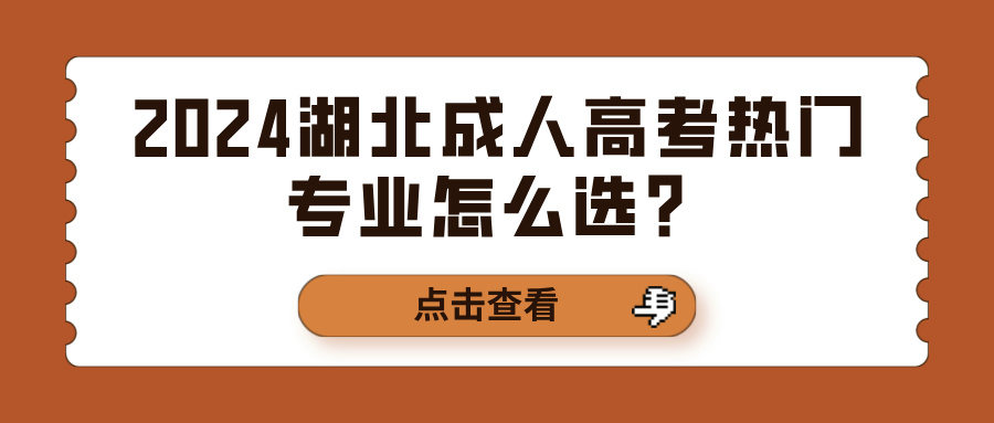 2024湖北成人高考热门专业怎么选？