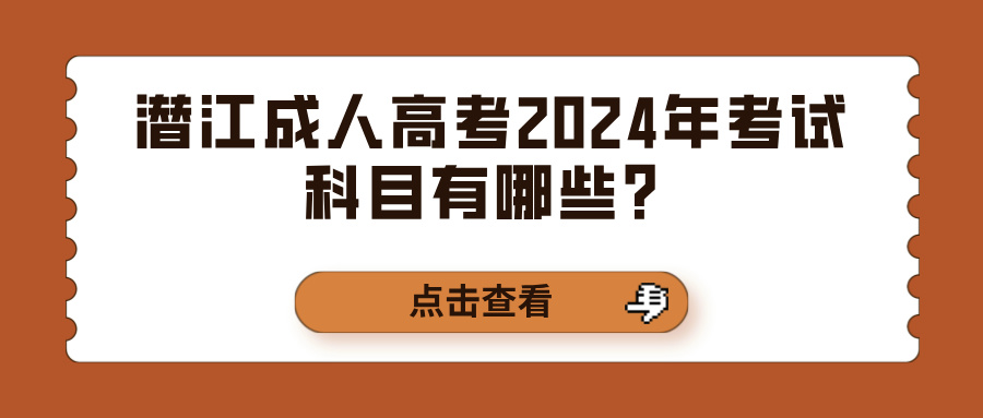潜江成人高考2024年考试科目有哪些？(图1)