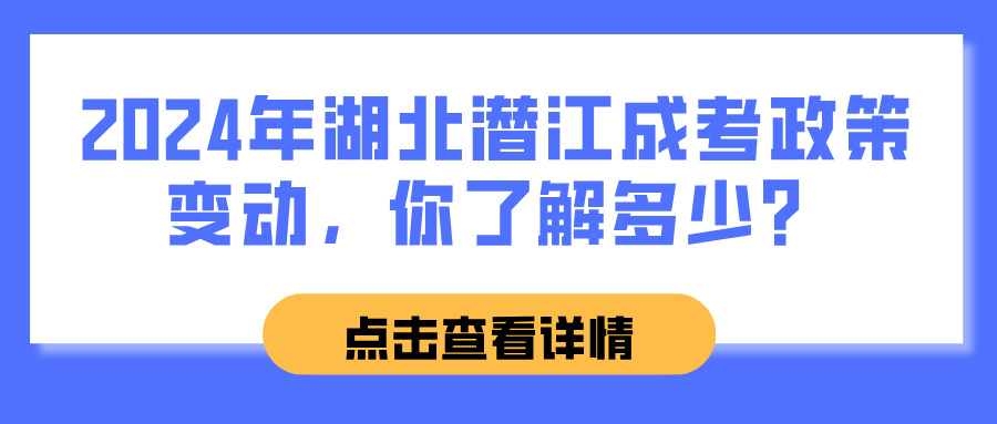 2024年湖北潜江成考政策变动，你了解多少？(图1)