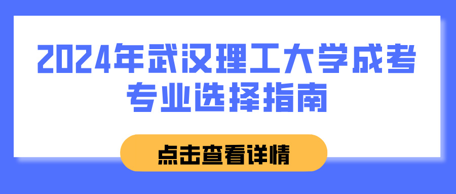 2024年武汉理工大学成考专业选择指南(图1)