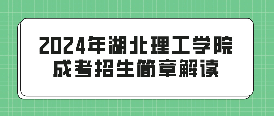 2024年湖北理工学院成考招生简章解读(图1)
