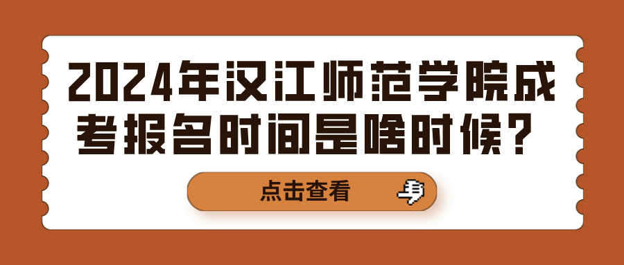 2024年汉江师范学院成考报名时间是啥时候？