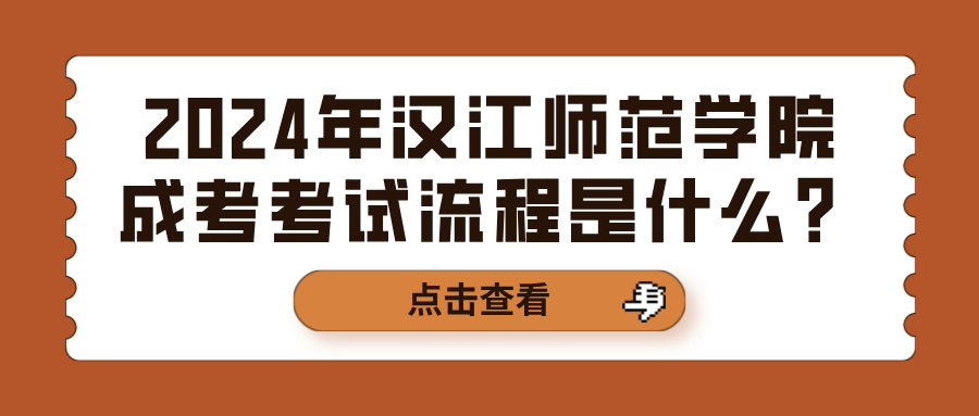 2024年汉江师范学院成考考试流程是什么？(图1)