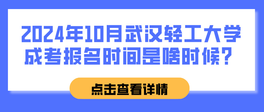 2024年10月武汉轻工大学成考报名时间是啥时候？(图1)