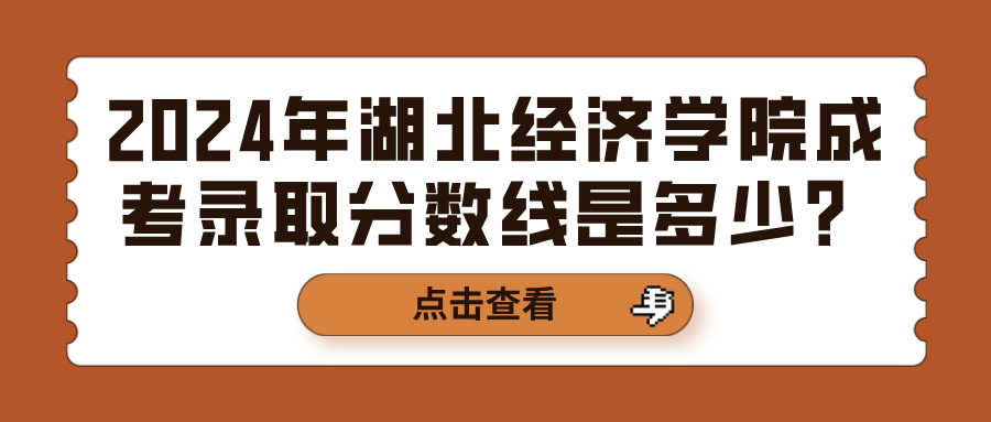 2024年湖北经济学院成考录取分数线是多少？(图1)