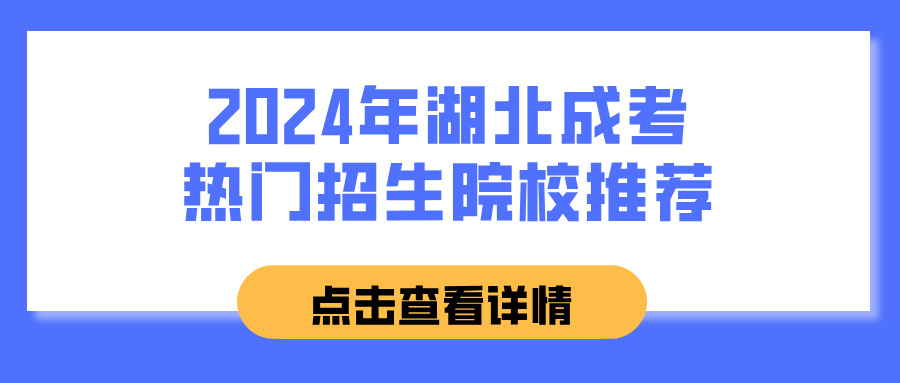 2024年湖北成考热门招生院校推荐(图1)