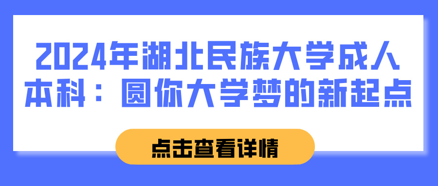 2024年湖北民族大学成人本科：圆你大学梦的新起点(图1)