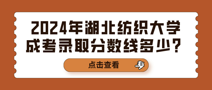2024年湖北纺织大学成考录取分数线多少？(图1)