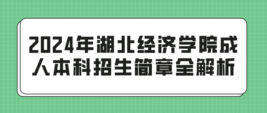 2024年湖北经济学院成人本科招生简章全解析(图1)