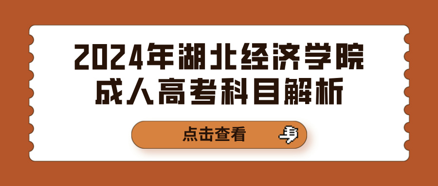2024年湖北经济学院成人高考科目解析(图1)