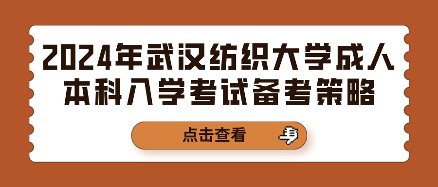 2024年武汉纺织大学成人本科入学考试备考策略(图1)