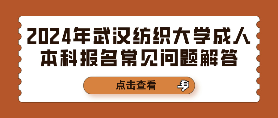 2024年武汉纺织大学成人本科报名常见问题解答(图1)