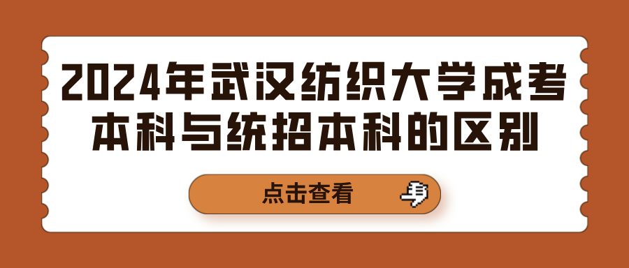 2024年武汉纺织大学成考本科与统招本科的区别(图1)