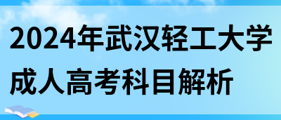 2024年武汉轻工大学成人高考科目解析(图1)