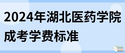 2024年湖北医药学院成考学费标准(图1)