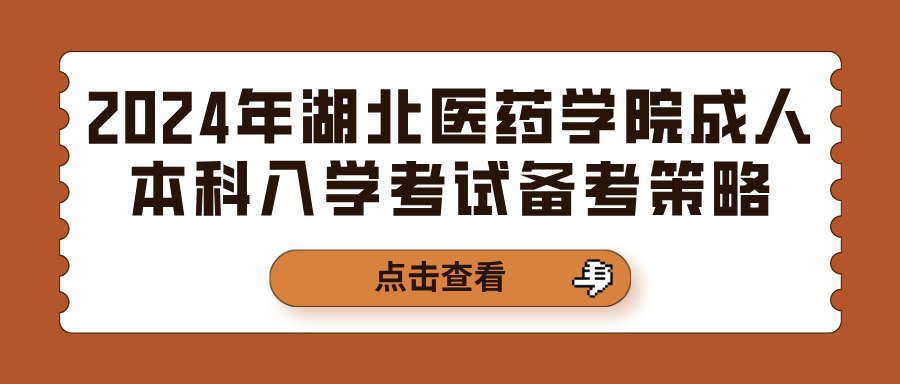 2024年湖北医药学院成人本科入学考试备考策略(图1)