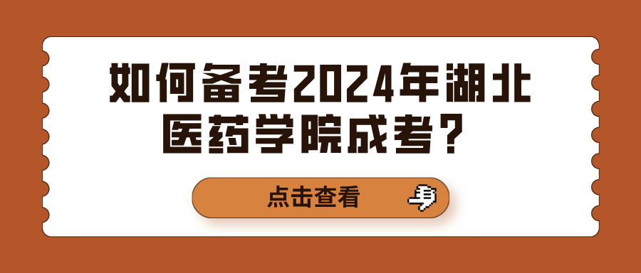如何备考2024年湖北医药学院成考？(图1)