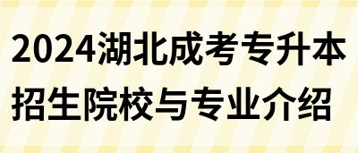 2024湖北成考专升本招生院校与专业介绍(图1)