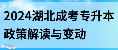 2024湖北成考专升本政策解读与变动(图1)