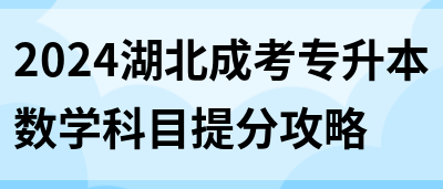 2024湖北成考专升本数学科目提分攻略(图1)