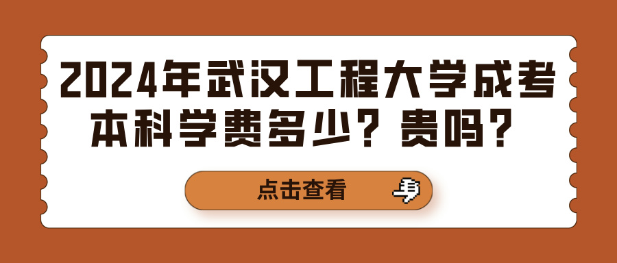 2024年武汉工程大学成考本科学费多少？贵吗？(图1)
