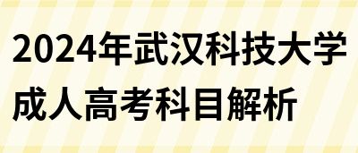 2024年武汉科技大学成人高考科目解析(图1)