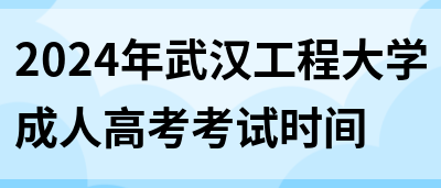 2024年武汉工程大学成人高考考试时间(图1)
