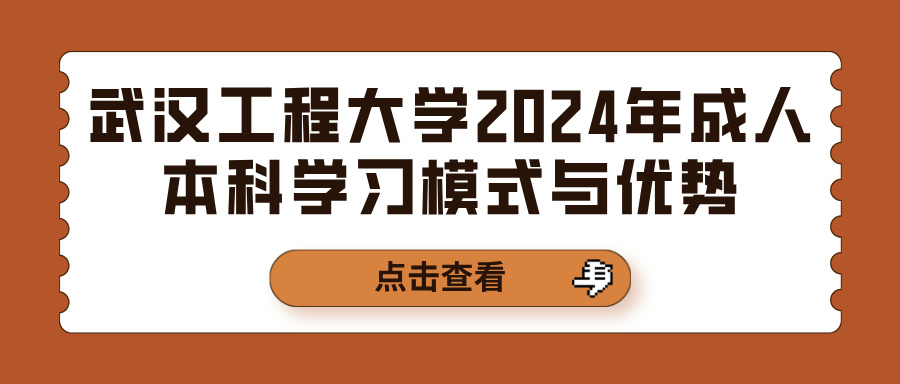 武汉工程大学2024年成人本科学习模式与优势(图1)