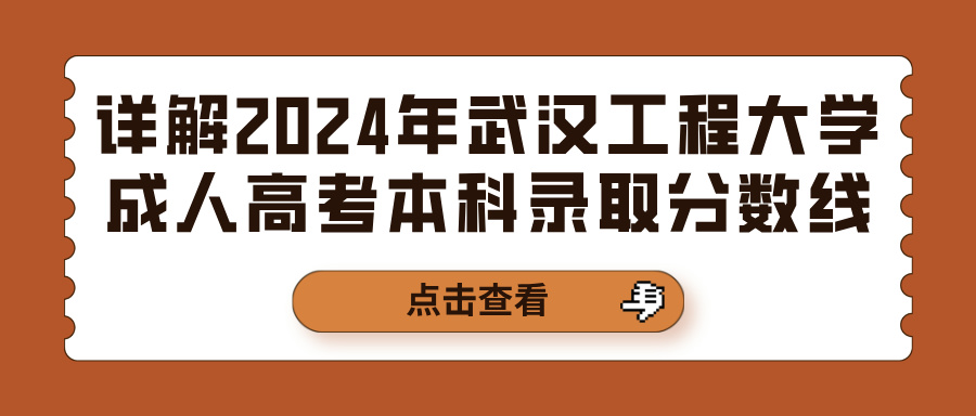 详解2024年武汉工程大学成人高考本科录取分数线(图1)