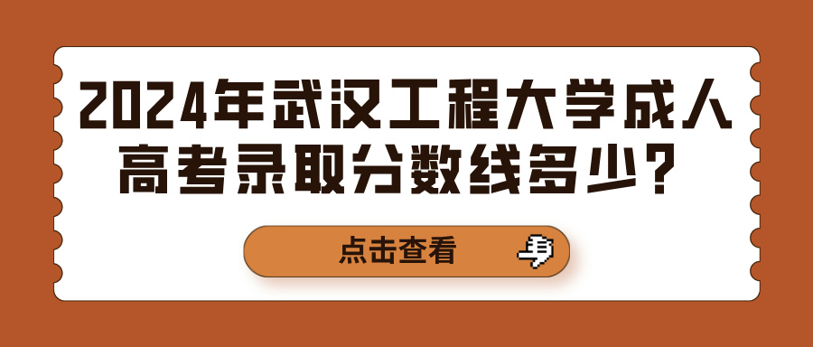 2024年武汉工程大学成人高考录取分数线多少？(图1)