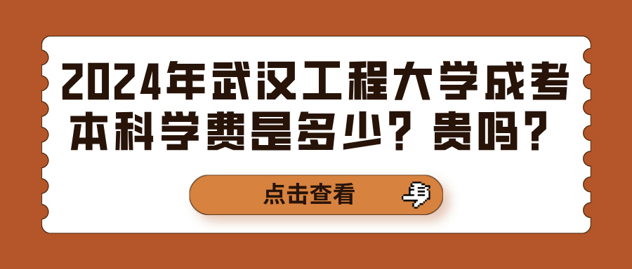 2024年武汉工程大学成考本科学费是多少？贵吗？(图1)