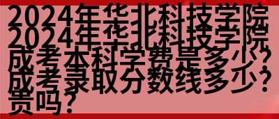 2024年华北科技学院成考本科学费是多少？贵吗？(图1)
