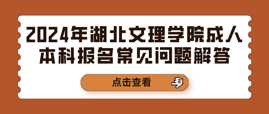 2024年湖北文理学院成人本科报名常见问题解答(图1)